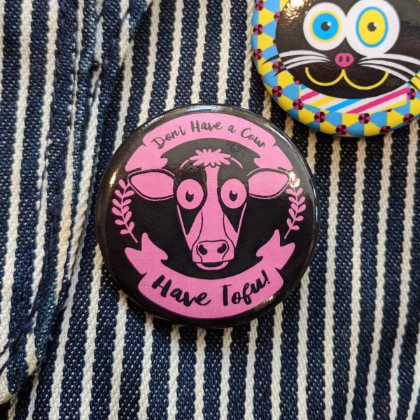 Don t Have a Cow, Have Tofu!  1.5” Round Vegan Pinback Button Sale