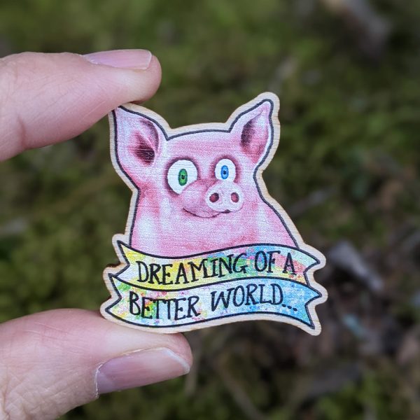 Dreaming of a Better World  Happy Pig  Printed Wood Vegan Pin Cheap