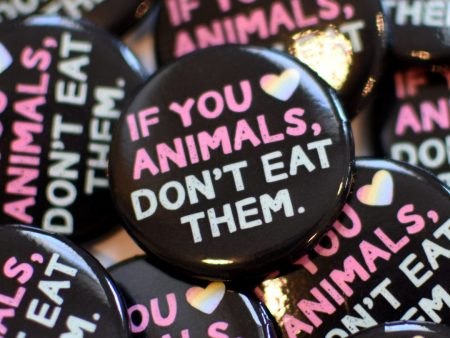 If You Love Animals, Don t Eat Them.  1.25” Round Vegan Pinback Button on Sale