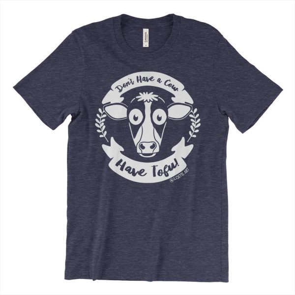 Don t Have a Cow, Have Tofu!  Unisex Vegan T-Shirt Discount