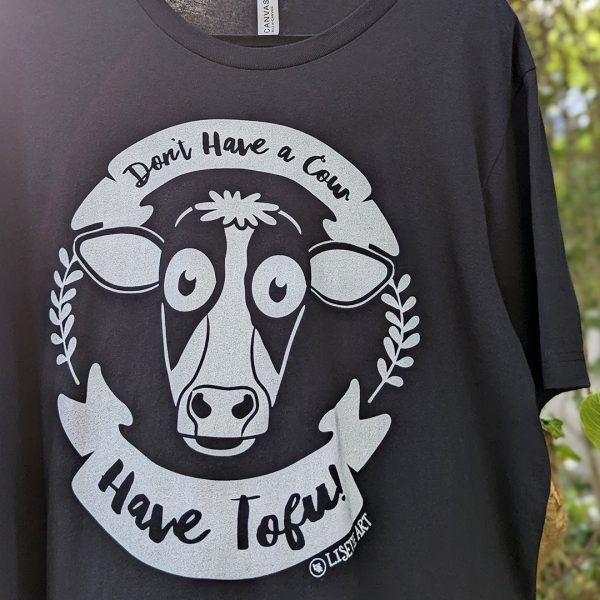 Don t Have a Cow, Have Tofu!  Unisex Vegan T-Shirt Discount