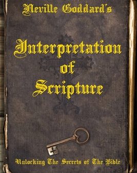 Neville Goddard s Interpretation of Scripture: Unlocking The Secrets of The Bible Online Hot Sale