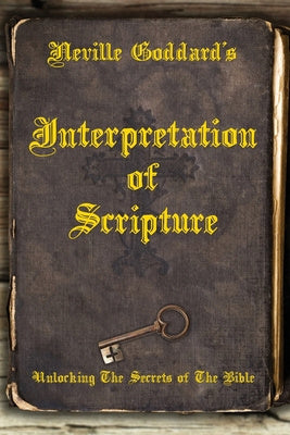 Neville Goddard s Interpretation of Scripture: Unlocking The Secrets of The Bible Online Hot Sale