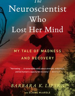 Neuroscientist Who Lost Her Mind: My Tale of Madness and Recovery, The Online Hot Sale