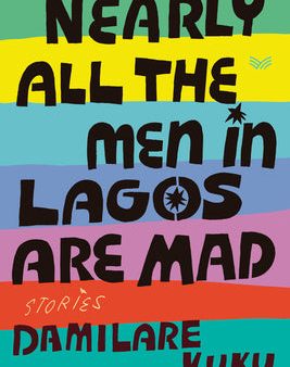 Nearly All the Men in Lagos Are Mad: Stories Hot on Sale