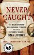 Never Caught: The Washingtons  Relentless Pursuit of Their Runaway Slave, Ona Judge For Discount