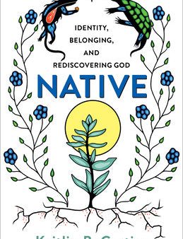 Native: Identity, Belonging, and Rediscovering God Online Hot Sale