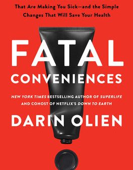 Fatal Conveniences: The Toxic Products and Harmful Habits That Are Making You Sick--And the Simple Changes That Will Save Your Health For Discount