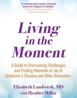 Living in the Moment: A Guide to Overcoming Challenges and Finding Moments of Joy in Alzheimer s Disease and Other Dementias Fashion