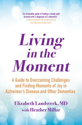 Living in the Moment: A Guide to Overcoming Challenges and Finding Moments of Joy in Alzheimer s Disease and Other Dementias Fashion