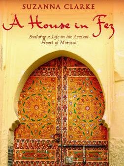 House in Fez: Building a Life in the Ancient Heart of Morocco, A For Discount