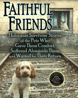 Faithful Friends: Holocaust Survivors  Stories of the Pets Who Gave Them Comfort, Suffered Alongside Them and Waited for Their Return Online now