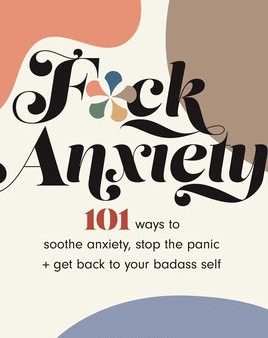 F*ck Anxiety: 101 Ways to Soothe Anxiety, Stop the Panic + Get Back to Your Badass Self Online Hot Sale