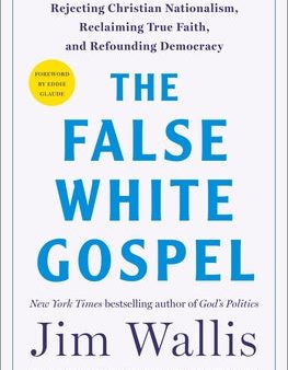 False White Gospel: Rejecting Christian Nationalism, Reclaiming True Faith, and Refounding Democracy, The For Discount