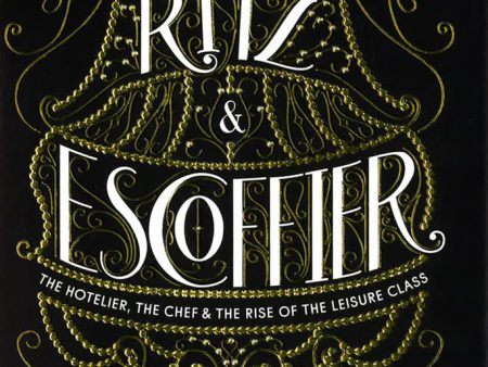 Ritz And Escoffier: The Hotelier, The Chef, And The Rise Of The Leisure Class For Cheap