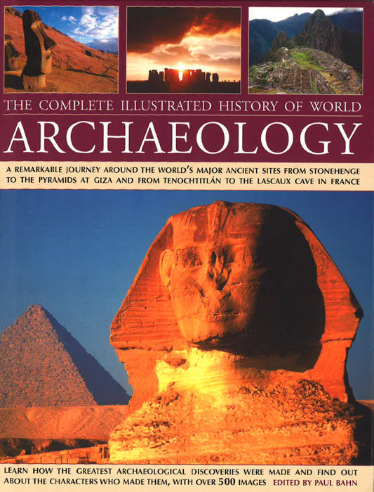 The Complete Illustrated History Of World Archaeology: A Remarkable Journey Around The World s Major Ancient Sites From Stonehenge To The Pyramids At Giza And From Tenochtitlan To The Lascaux Cave In France on Sale